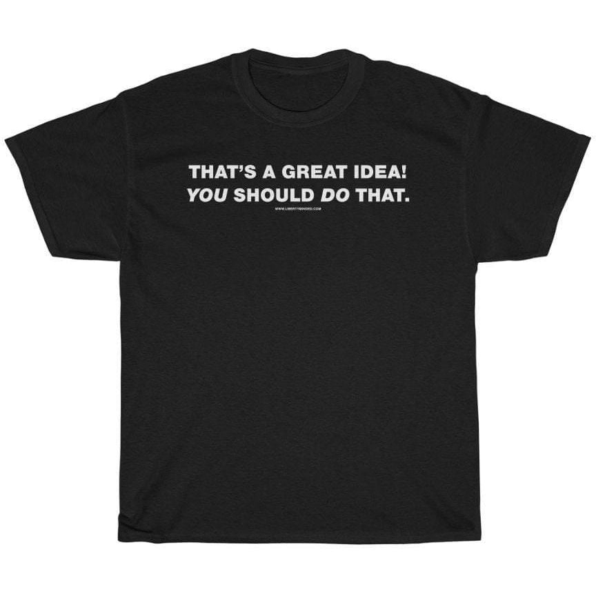 That's a great idea! You should do that. T-Shirt