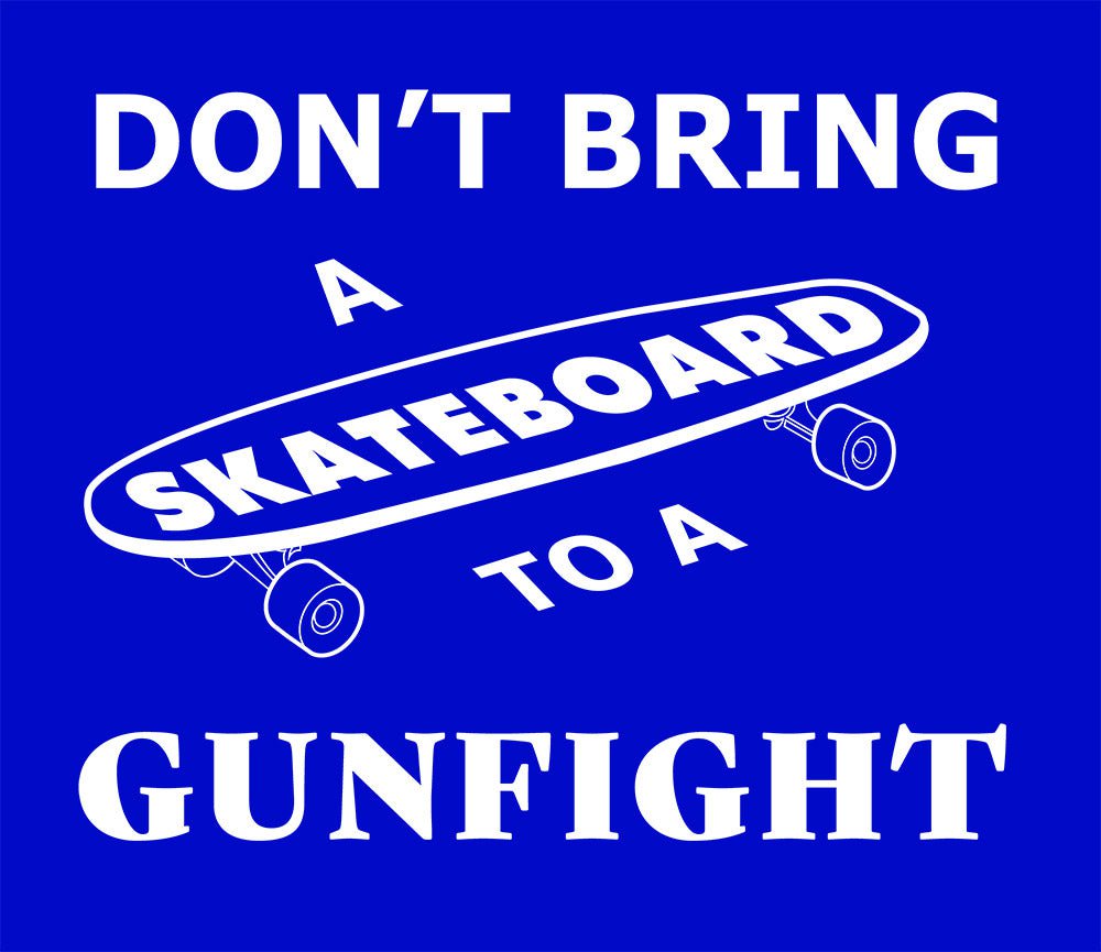 Don't Bring a Skateboard to a Gunfight