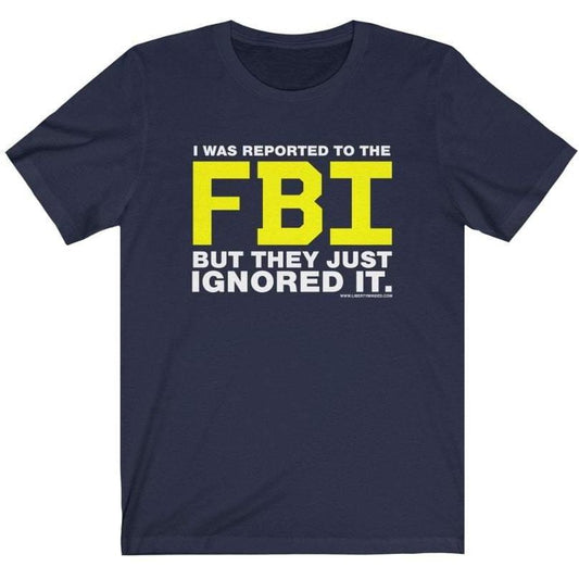 I was Reported to the FBI T-Shirt Ladies T-Shirt