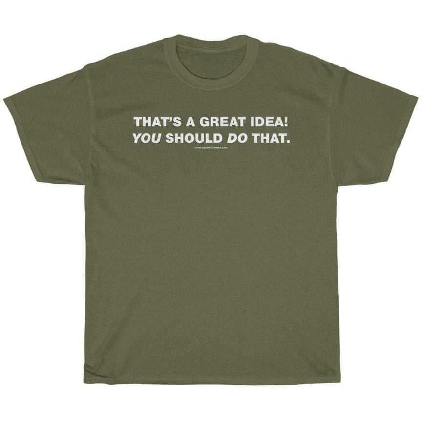 That's a great idea! You should do that. T-Shirt